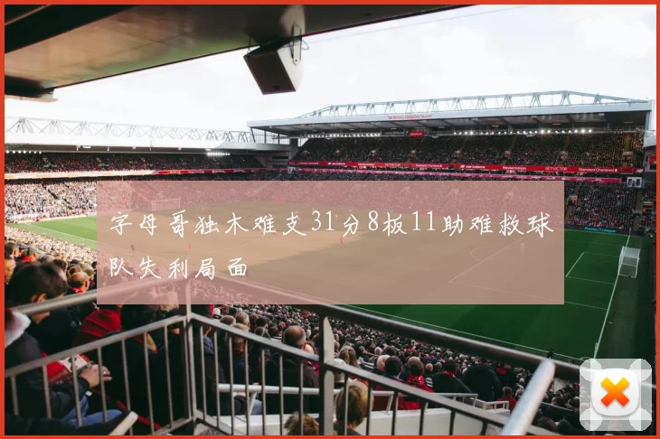 字母哥独木难支31分8板11助难救球队失利局面